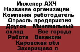 Инженер АХЧ › Название организации ­ Компания-работодатель › Отрасль предприятия ­ Другое › Минимальный оклад ­ 1 - Все города Работа » Вакансии   . Кировская обл.,Захарищево п.